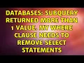 Databases Subquery returned more than 1 value My WHERE clause needs to remove SELECT statements