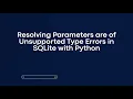 Resolving Parameters are of Unsupported Type Errors in SQLite with Python