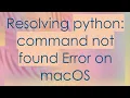 Resolving python command not found Error on macOS