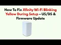 How To Fix Xfinity Wi-Fi Blinking Yellow During Setup - Firmware Update