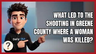 What Led to the Shooting in Greene County Where a Woman Was Killed