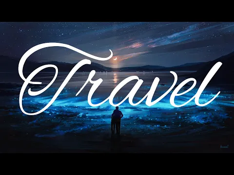 TRAVEL | WORLDLY AMBIENT CINEMATIC PLAYLIST | INSTRUMENTAL MUSIC | RELAX