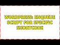 Wordpress enqueue script for specific shortcode 3 Solutions