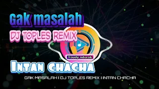 Download GAK MASALAH ( DJ TOPLES REMIX ) INTAN CHACHA MP3