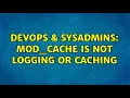 DevOps SysAdmins Mod - cache is not logging or caching 2 Solutions