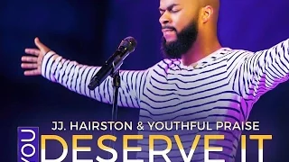 you deserve it jj hairston u0026 youthful praise by eydelyworshiplivinggodchannel