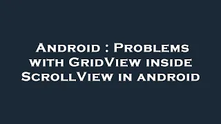 Android Problems with GridView inside ScrollView in android