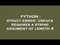 PYTHON struct error unpack requires a string argument of length 4
