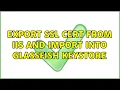 Export SSL Cert from IIS and import into GlassFish keystore