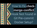 How to Fix check-merge-conflict Hook Not Found in Git Pre-commit Docker Setup
