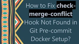 How to Fix check-merge-conflict Hook Not Found in Git Pre-commit Docker Setup