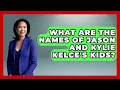 What Are the Names of Jason and Kylie Kelce s Kids Better Family Relationships