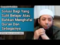 Solusi Bagi Yang Sulit Belajar Atau Bahkan Menghafal Qur'an Dan Sebagainya - Ust. Khalid Basalamah