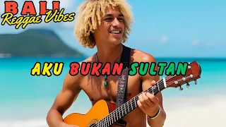  aku bukan sultan ii bali reggae vibes ii kumpulan lagu reggae terbaru 2025 balireggae
