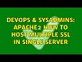 DevOps SysAdmins apache2 how to host multiple ssl in single server 2 Solutions