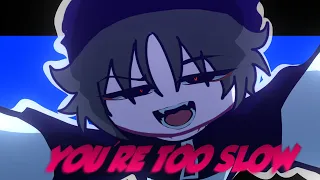 YOU RE TOO SLOW 