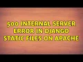 500 Internal Server Error in django static files on Apache