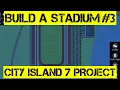 CITY ISLAND 7 PROJECT EPISODE 3 - BUILD A STADIUM