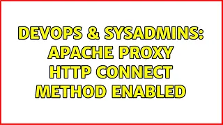DevOps SysAdmins Apache Proxy HTTP CONNECT method enabled 2 Solutions