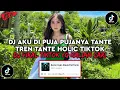 Lagu DJ AKU DI PUJA PUJANYA TANTE TREN TANTE HOLIC VIRAL TIKTOK TERBARU 2025 YG KALIAN CARI