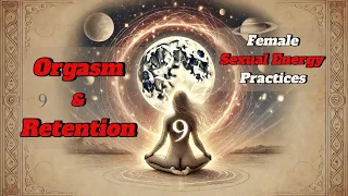 Orgasm, Retention & Transmutation Unlocking the Secrets of Female Kundalini Energy