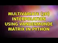Multivariate 3D Interpolation Using Vandermonde Matrix in Python
