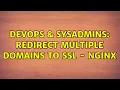 DevOps SysAdmins Redirect multiple domains to SSL - NGINX