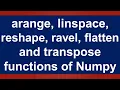 arange linspace reshape ravel flatten and transpose functions of Numpy Lesson 4