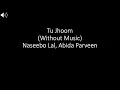 Tu Jhoom Without Music (Vocal Only) Naseebo Lal Abida Parveen