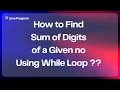 How to Find Sum of Digits of a given number using While Loop