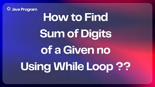 How to Find Sum of Digits of a given number using While Loop