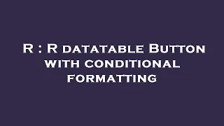 R R datatable Button with conditional formatting