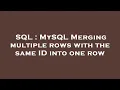 SQL MySQL Merging multiple rows with the same ID into one row