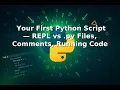Ep 3 Your First Python Script REPL vs py Files Comments Running Code